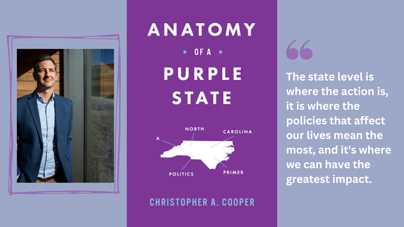 A lavender graphic with a portrait of Chris Cooper on the left, he's standing in front of a window with sunlight pouring in and wearing a blue sport coat and light blue button down shirt. In the middle of the graphic is the purple cover of "Anatomy of a Purple State," and to the right is the quote: "The state level is where the action is, it is where the policies that affect our lives mean the most, and it's where we can have the greatest impact."